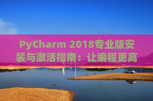 PyCharm 2018专业版安装与激活指南：让编程更高效